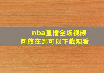 nba直播全场视频回放在哪可以下载观看