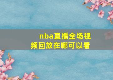 nba直播全场视频回放在哪可以看