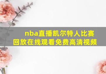 nba直播凯尔特人比赛回放在线观看免费高清视频