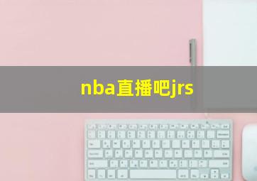 nba直播吧jrs