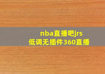 nba直播吧jrs低调无插件360直播