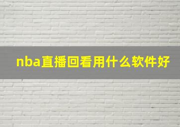 nba直播回看用什么软件好