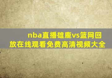 nba直播雄鹿vs篮网回放在线观看免费高清视频大全