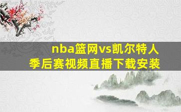 nba篮网vs凯尔特人季后赛视频直播下载安装