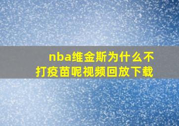 nba维金斯为什么不打疫苗呢视频回放下载