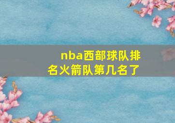 nba西部球队排名火箭队第几名了