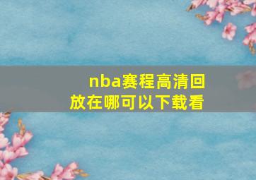 nba赛程高清回放在哪可以下载看