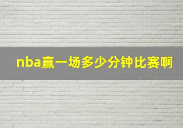 nba赢一场多少分钟比赛啊