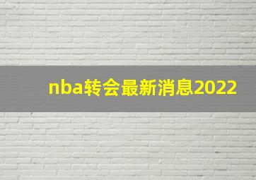 nba转会最新消息2022