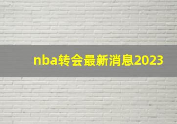 nba转会最新消息2023