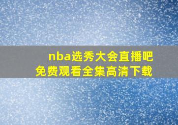 nba选秀大会直播吧免费观看全集高清下载