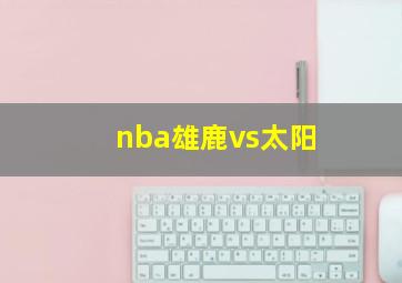 nba雄鹿vs太阳