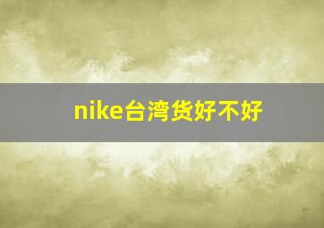 nike台湾货好不好