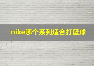 nike哪个系列适合打篮球