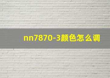 nn7870-3颜色怎么调