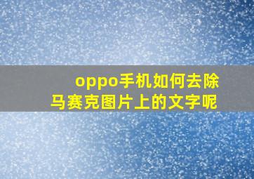 oppo手机如何去除马赛克图片上的文字呢