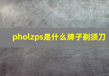 pholzps是什么牌子剃须刀