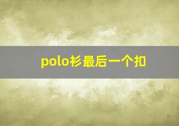 polo衫最后一个扣