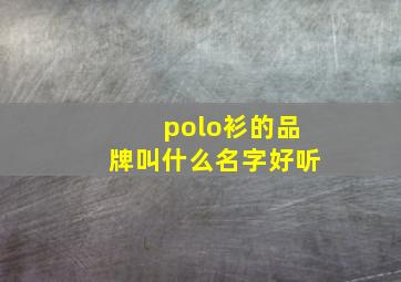 polo衫的品牌叫什么名字好听