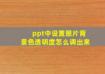 ppt中设置图片背景色透明度怎么调出来