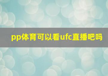 pp体育可以看ufc直播吧吗