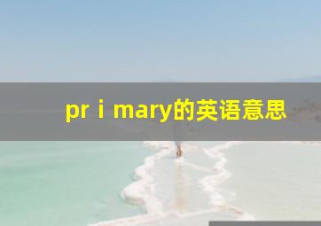 prⅰmary的英语意思