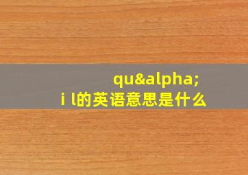 quαⅰl的英语意思是什么