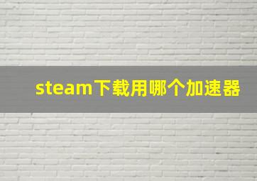 steam下载用哪个加速器