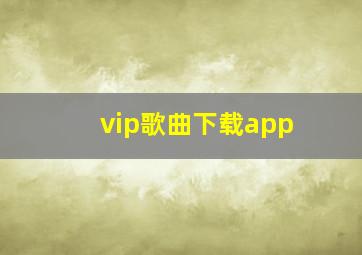 vip歌曲下载app