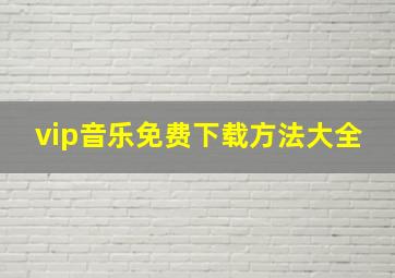 vip音乐免费下载方法大全