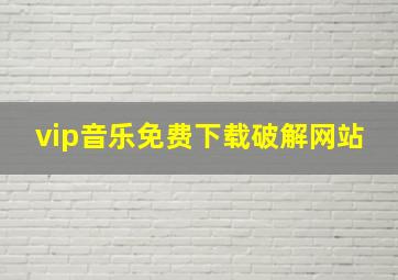 vip音乐免费下载破解网站