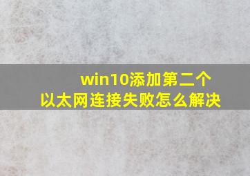 win10添加第二个以太网连接失败怎么解决