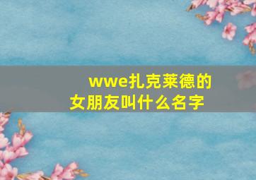 wwe扎克莱德的女朋友叫什么名字