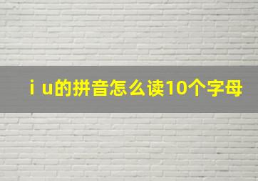 ⅰu的拼音怎么读10个字母