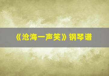 《沧海一声笑》钢琴谱