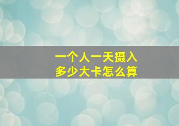 一个人一天摄入多少大卡怎么算