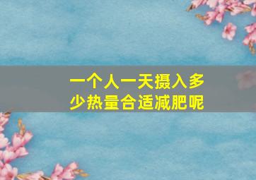 一个人一天摄入多少热量合适减肥呢