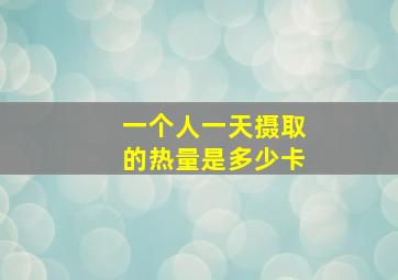 一个人一天摄取的热量是多少卡