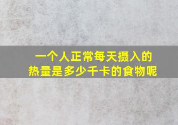 一个人正常每天摄入的热量是多少千卡的食物呢