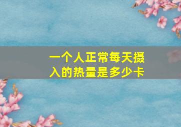 一个人正常每天摄入的热量是多少卡