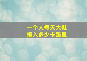 一个人每天大概摄入多少卡路里