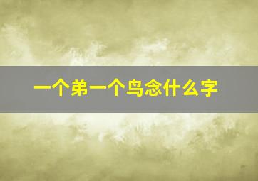 一个弟一个鸟念什么字