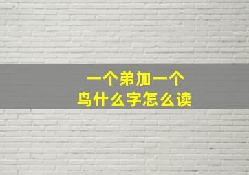 一个弟加一个鸟什么字怎么读