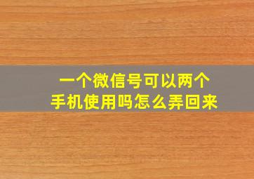 一个微信号可以两个手机使用吗怎么弄回来