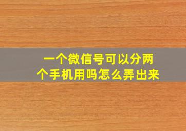 一个微信号可以分两个手机用吗怎么弄出来