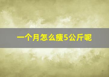 一个月怎么瘦5公斤呢