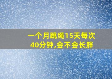 一个月跳绳15天每次40分钟,会不会长胖