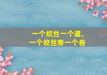 一个绞丝一个遣,一个绞丝旁一个卷