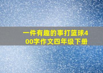 一件有趣的事打篮球400字作文四年级下册