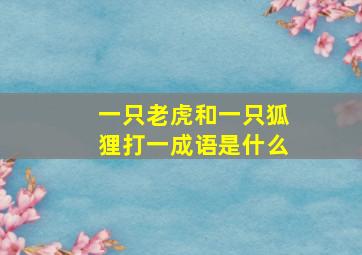 一只老虎和一只狐狸打一成语是什么